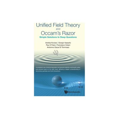 Unified Field Theory and Occams Razor: Simple Solutions to Deep Questions - (Hardcover)