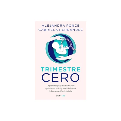 Trimestre Cero: La Gua Integral Y Definitiva Para Optimizar Tu Salud Y Fertilid AD Antes de la Concepcin de Tu Beb / Trimester Zero - (Paperback)