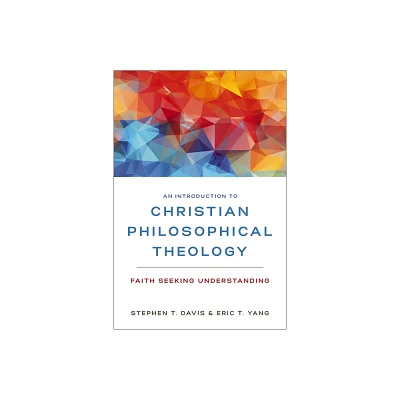 An Introduction to Christian Philosophical Theology - by Stephen T Davis & Eric T Yang (Paperback)