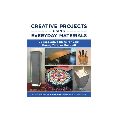 Creative Projects Using Everyday Materials - by Instructables Com (Paperback)