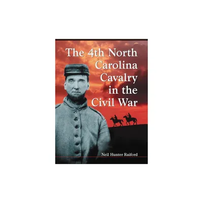 The 4th North Carolina Cavalry in the Civil War - by Neil Hunter Raiford (Paperback)