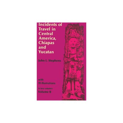 Incidents of Travel in Central America, Chiapas, and Yucatan, Vol. 2 - (Incidents of Travel in Central America, Chiapas & Yucatan) (Paperback)