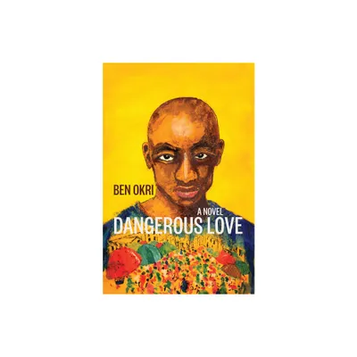 Dangerous Love - by Ben Okri (Paperback)