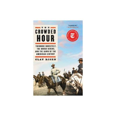 The Crowded Hour - by Clay Risen (Paperback)