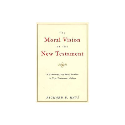 The Moral Vision of the New Testament - by Richard Hays (Paperback)