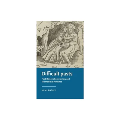 Difficult Pasts - (Manchester Medieval Literature and Culture) by Mimi Ensley (Hardcover)