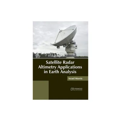 Satellite Radar Altimetry Applications in Earth Analysis - by Israel Morris (Hardcover)