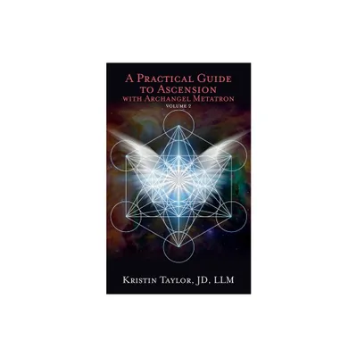 A Practical Guide to Ascension with Archangel Metatron Volume 2 - by Kristin Taylor (Paperback)