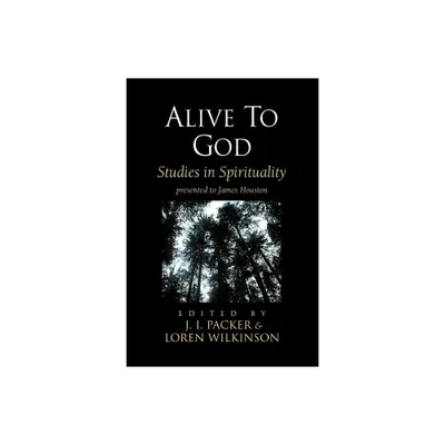 Alive to God - by J I Packer & Loren Wilkinson (Paperback)