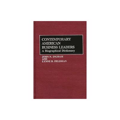 Contemporary American Business Leaders - (254) by John N Ingham & Lynne B Feldman (Hardcover)