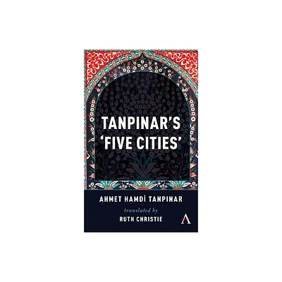 Tanpinars Five Cities - (Anthem Cosmopolis Writings) by Ahmed Hamdi Tanpinar (Paperback)