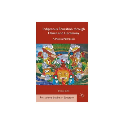 Indigenous Education Through Dance and Ceremony - (Postcolonial Studies in Education) by E Coln (Paperback)