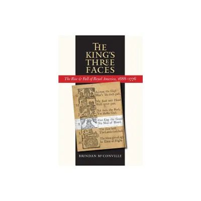 The Kings Three Faces - (Published by the Omohundro Institute of Early American Histo) by Brendan McConville (Paperback)