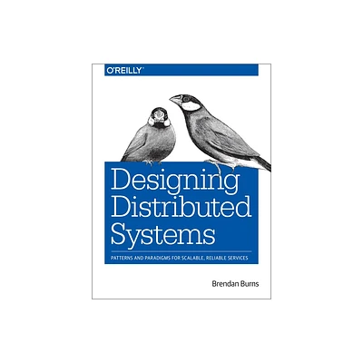 Designing Distributed Systems - by Brendan Burns (Paperback)