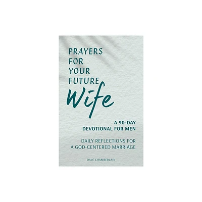 Prayers for Your Future Wife - (Companion to Your Future Husband: A 90-Day Devotional) by Dale Chamberlain (Paperback)