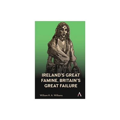 Irelands Great Famine, Britains Great Failure - by William H a Williams (Paperback)