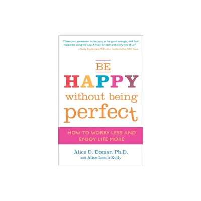 Be Happy Without Being Perfect - by Alice D Domar & Alice Lesch Kelly (Paperback)