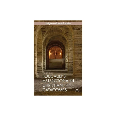 Foucaults Heterotopia in Christian Catacombs - (Religion and Spatial Studies) by Smith (Hardcover)