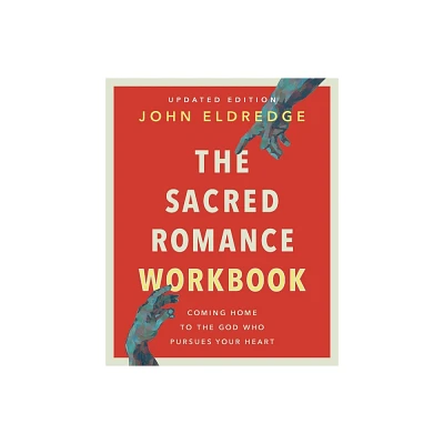 The Sacred Romance Workbook, Updated Edition - by John Eldredge (Paperback)