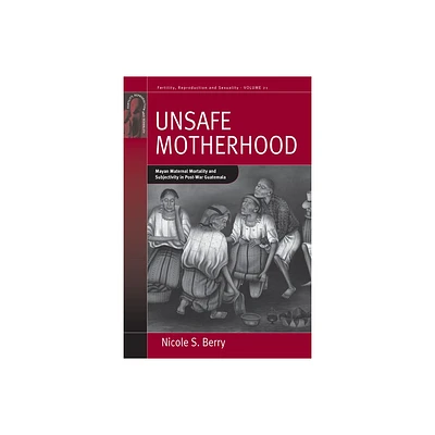 Unsafe Motherhood - (Fertility, Reproduction and Sexuality: Social and Cultural P) by Nicole S Berry (Paperback)