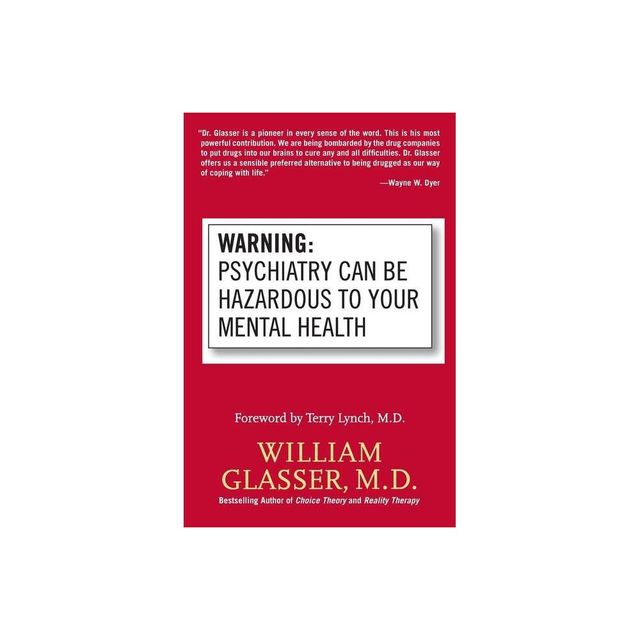 Warning: Psychiatry Can Be Hazardous to Your Mental Health - by William Glasser (Paperback)