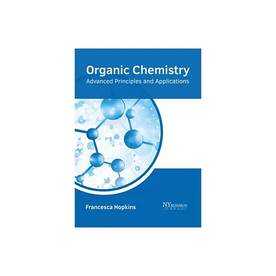 Organic Chemistry: Advanced Principles and Applications - by Francesca Hopkins (Hardcover)