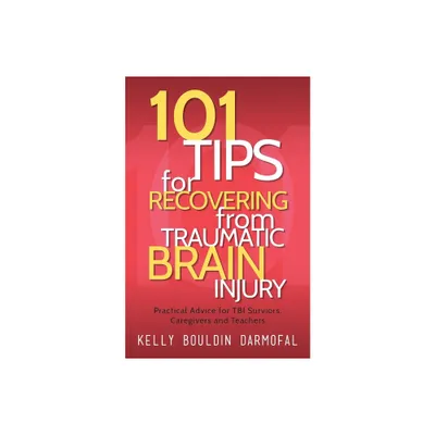 101 Tips for Recovering from Traumatic Brain Injury - by Kelly Bouldin Darmofal (Paperback)