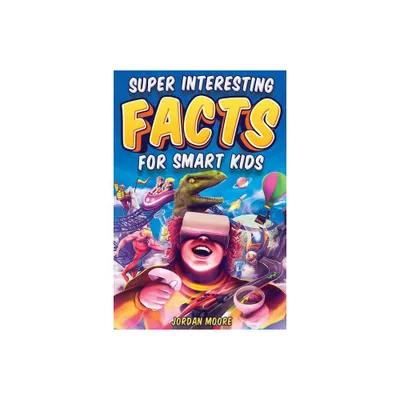 Super Interesting Facts For Smart Kids - by Jordan Moore (Paperback)