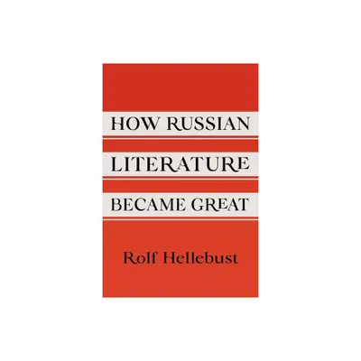 How Russian Literature Became Great - (Niu Slavic, East European, and Eurasian Studies) by Rolf Hellebust (Hardcover)