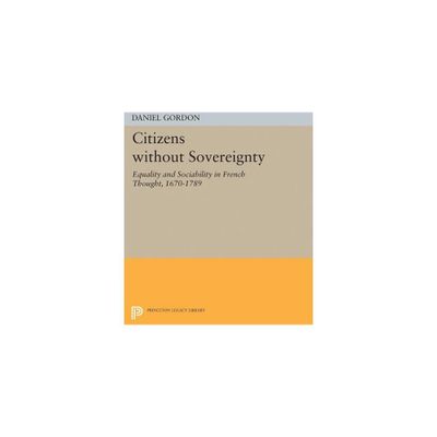 Citizens Without Sovereignty - (Princeton Legacy Library) by Daniel Gordon (Paperback)