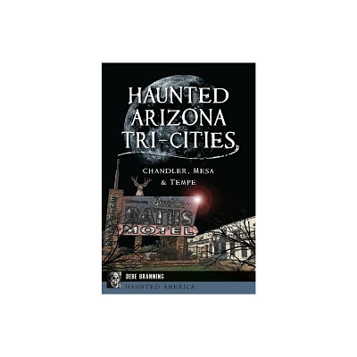 Haunted Arizona Tri-Cities - (Haunted America) by Debe Branning (Paperback)