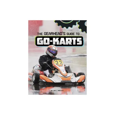 The Gearheads Guide to Go-Karts - (Gearhead Guides) by Lisa J Amstutz (Hardcover)