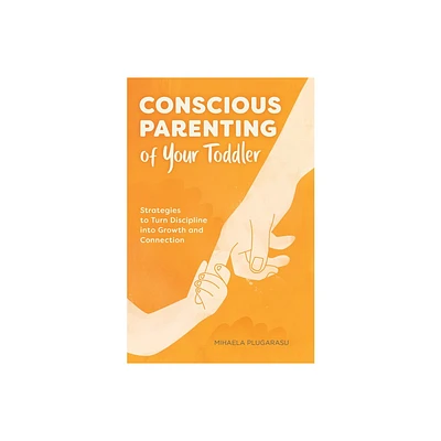 Conscious Parenting of Your Toddler - by Mihaela Plugarasu (Paperback)