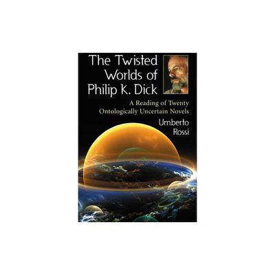 The Twisted Worlds of Philip K. Dick - by Umberto Rossi (Paperback)