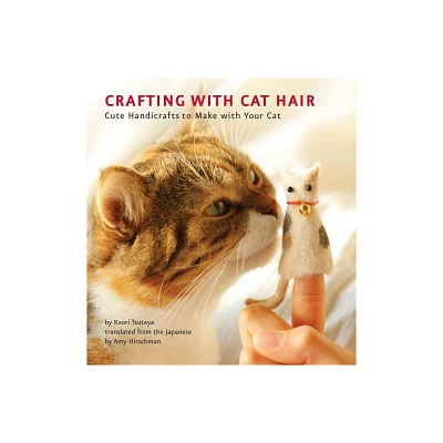 Crafting with Cat Hair : Cute Handicrafts to Make With Your Cat (Paperback) (Kaori Tsutaya)