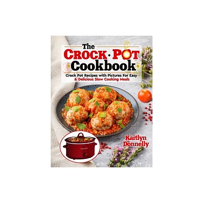 The CROCKPOT Cookbook - by Kaitlyn Donnelly (Paperback)