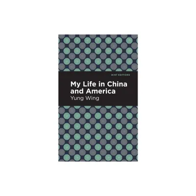 My Life in China and America - (Mint Editions (Voices from Api)) by Yung Wing (Paperback)