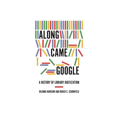 Along Came Google - by Deanna Marcum & Roger C Schonfeld (Paperback)