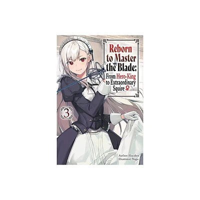 Reborn to Master the Blade: From Hero-King to Extraordinary Squire, Vol. 3 (Light Novel) - (Reborn to Master the Blade: From Hero-KI) by Hayaken