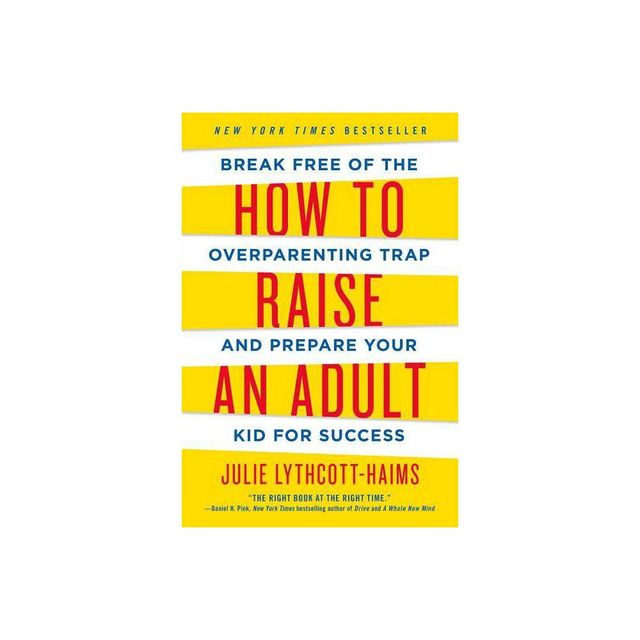 How to Raise an Adult - by Julie Lythcott-Haims (Paperback)