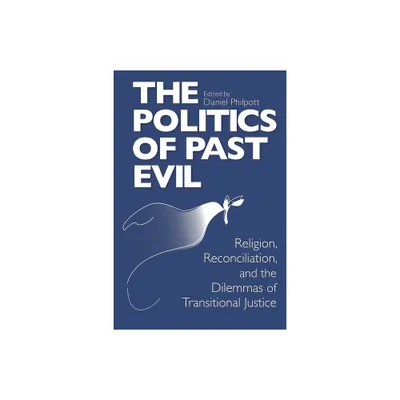 The Politics of Past Evil - (From the Joan B. Kroc Institute for International Peace Stud) by Daniel Philpott (Paperback)