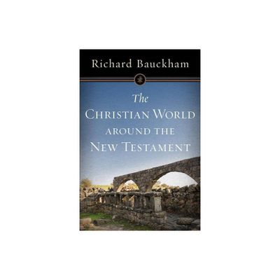 The Christian World Around the New Testament - by Richard Bauckham (Paperback)