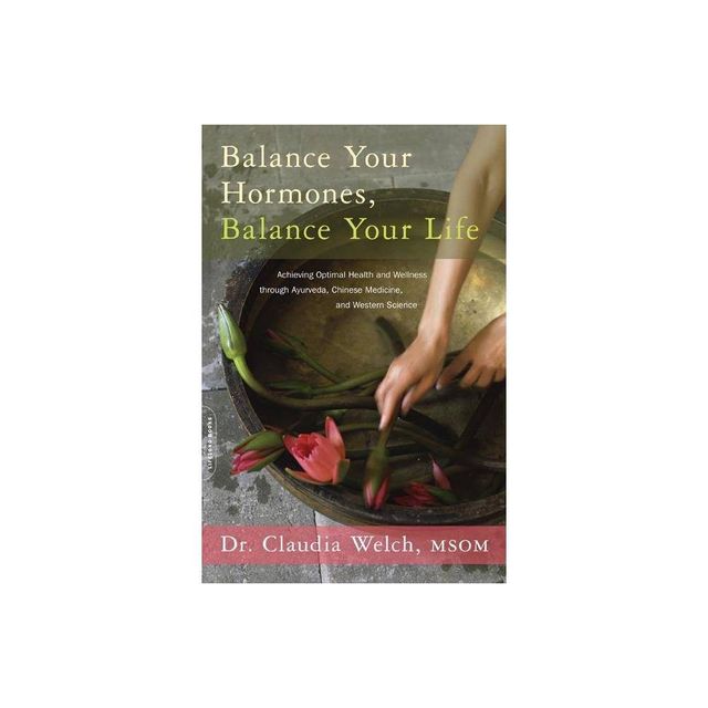 Balance Your Hormones, Balance Your Life - by Claudia Welch (Paperback)