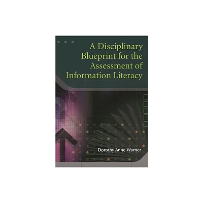 A Disciplinary Blueprint for the Assessment of Information Literacy - by Dorothy Warner (Paperback)