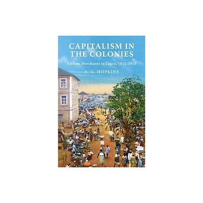 Capitalism in the Colonies - by A G Hopkins (Hardcover)