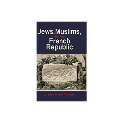 Jews, Muslims, and the French Republic - by Steven Philip Kramer (Hardcover)