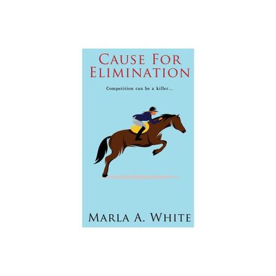 Cause For Elimination - by Marla A White (Paperback)