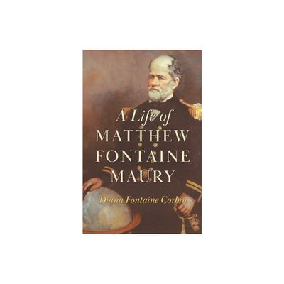 A Life of Matthew Fontaine Maury;The Father of Modern Oceanography - by Diana Fontaine Corbin (Paperback)