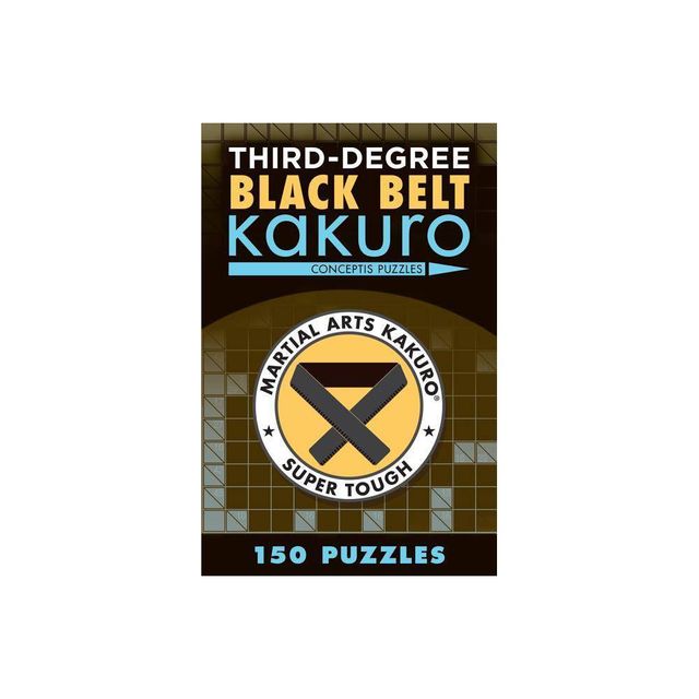 Third-Degree Black Belt Kakuro - (Martial Arts Puzzles) by Conceptis Puzzles (Paperback)