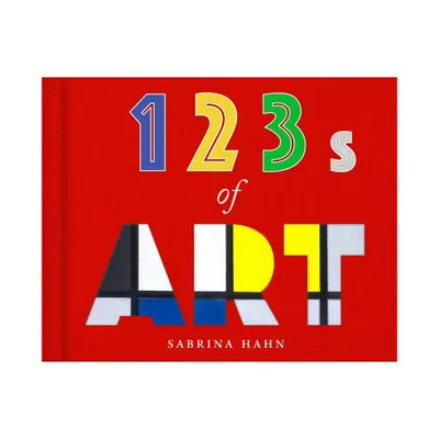 123s of Art - (Sabrina Hahns Art & Concepts for Kids) by Sabrina Hahn (Board Book)